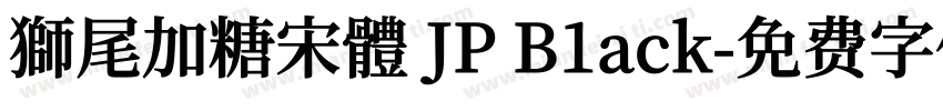 獅尾加糖宋體 JP B1ack字体转换